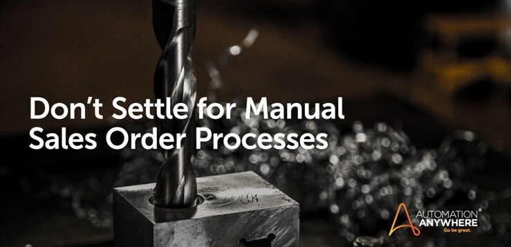 Don’t Settle for Manual Sales Order Processes | Automation Anywhere