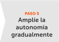 Amplíe la autonomía gradualmente