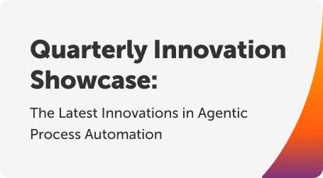 Quarterly Innovation Showcase: The Latest Innovations in Agentic Process Automation