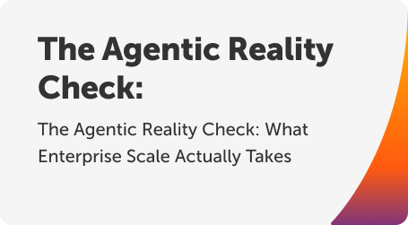 The Agentic Reality Check:  What Enterprise Scale Actually Takes