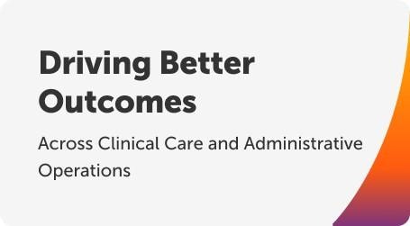 Driving Better Outcomes Across Clinical Care and Administrative Operations