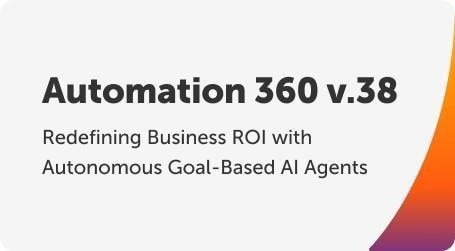 Automation 360 v.38: Redefining Business ROI with Autonomous Goal-Based AI Agents