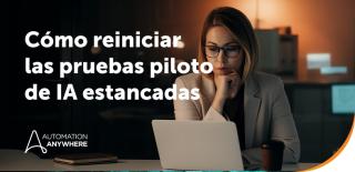 Cuatro razones ocultas por las que las pruebas piloto de IA se estancan y qué deben hacer los líderes para escalar con rapidez