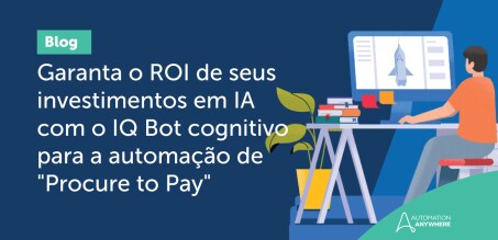 Garanta o ROI de seus investimentos em IA com o IQ Bot cognitivo para a automação de "Procure to Pay"