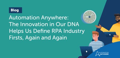 Automation Anywhere: The Innovation in Our DNA Helps Us Define RPA Industry Firsts, Again and Again