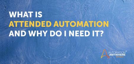 Attended Automation — What Is It and Why Do I Need It?
