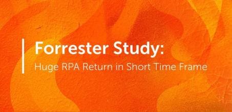 Forrester Study: Huge RPA Return in Short Time Frame