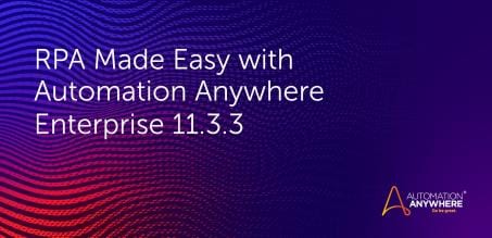 RPA Made Easy with Automation Anywhere Enterprise 11.3.3