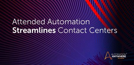 Attended Automation Streamlines Contact Centers