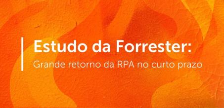 Estudo da Forrester: Grande retorno da RPA no curto prazo